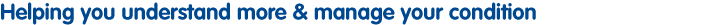 Helping you understand more and manage your condition
